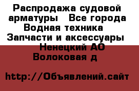 Распродажа судовой арматуры - Все города Водная техника » Запчасти и аксессуары   . Ненецкий АО,Волоковая д.